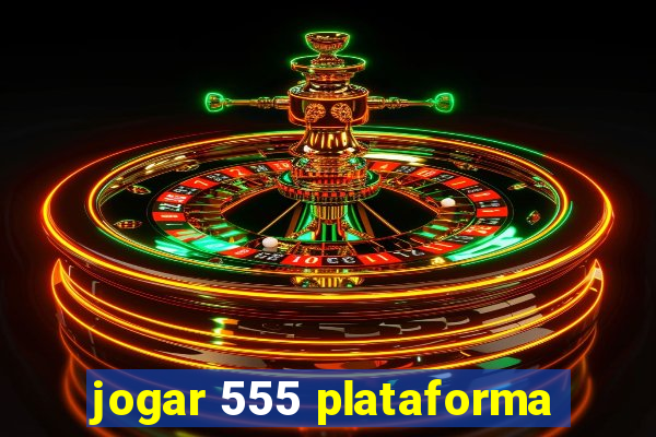 jogar 555 plataforma